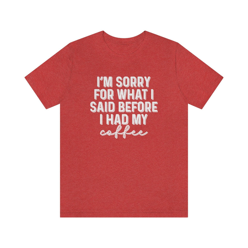 I'm Sorry For What I Said Before I Had My Coffee Funny Graphic T-Shirt