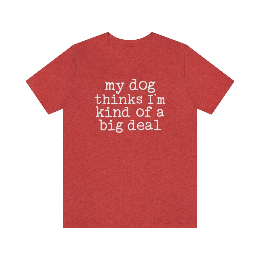 My Dog Thinks I'm A Big Deal Graphic T-Shirt