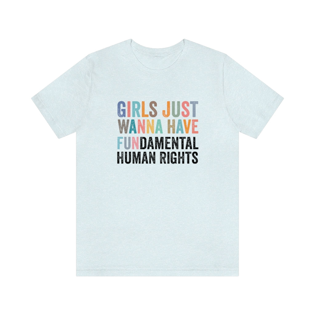 Girls Just Wanna Have Fun Fundamental Human Rights Shirt | Unisex Super Soft Premium Graphic T-Shirt