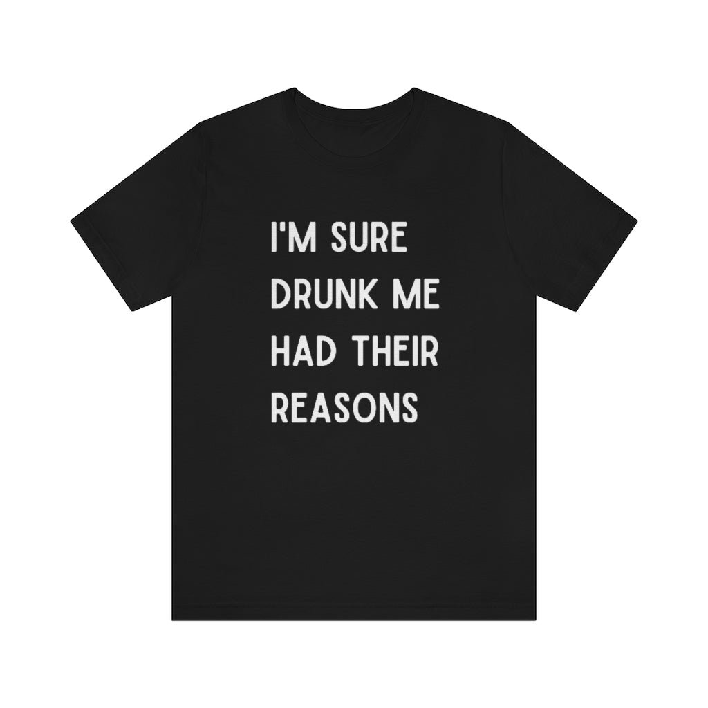 I'm Sure Drunk Me Had Their Reasons Graphic T-Shirt