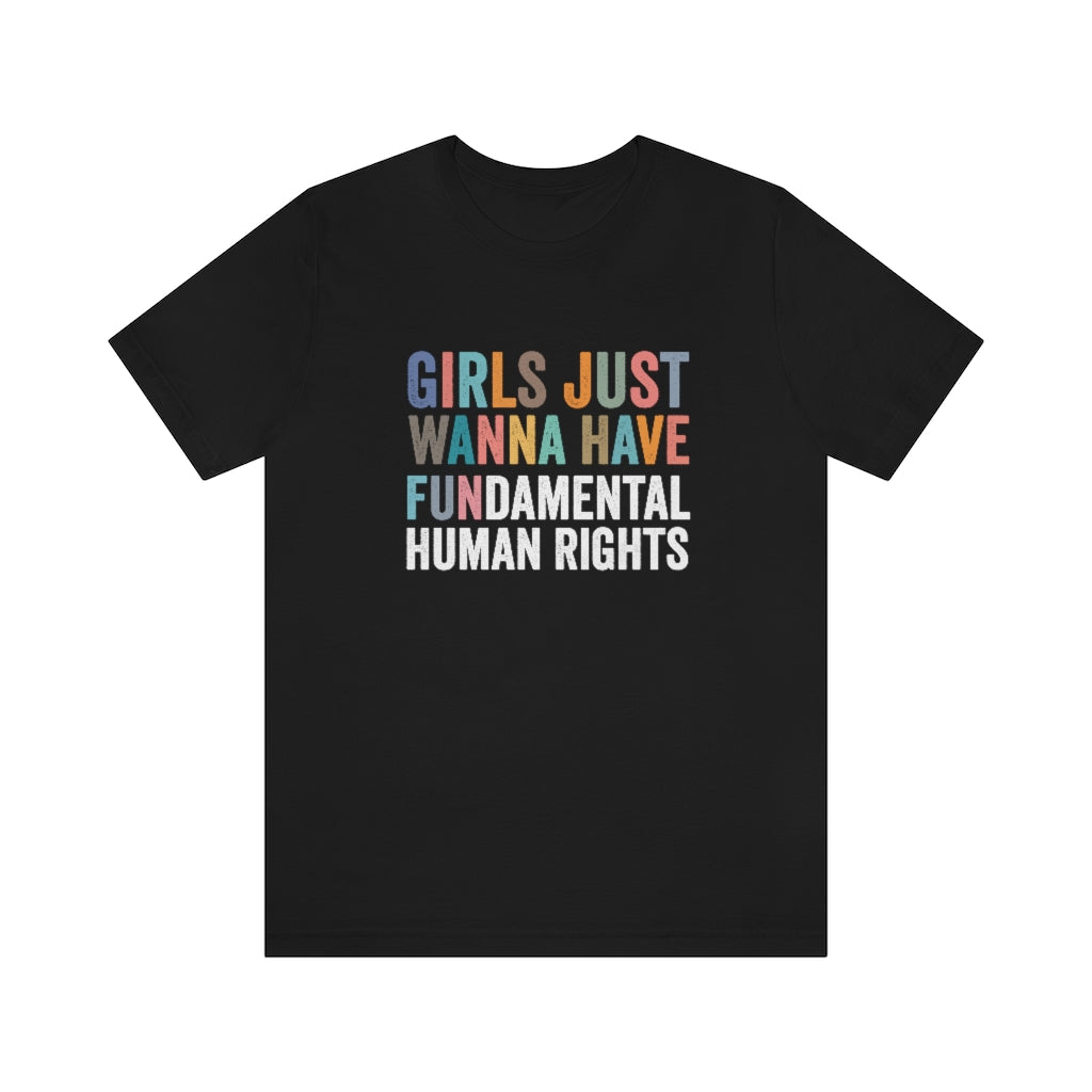 Girls Just Wanna Have Fun Fundamental Human Rights Shirt | Unisex Super Soft Premium Graphic T-Shirt