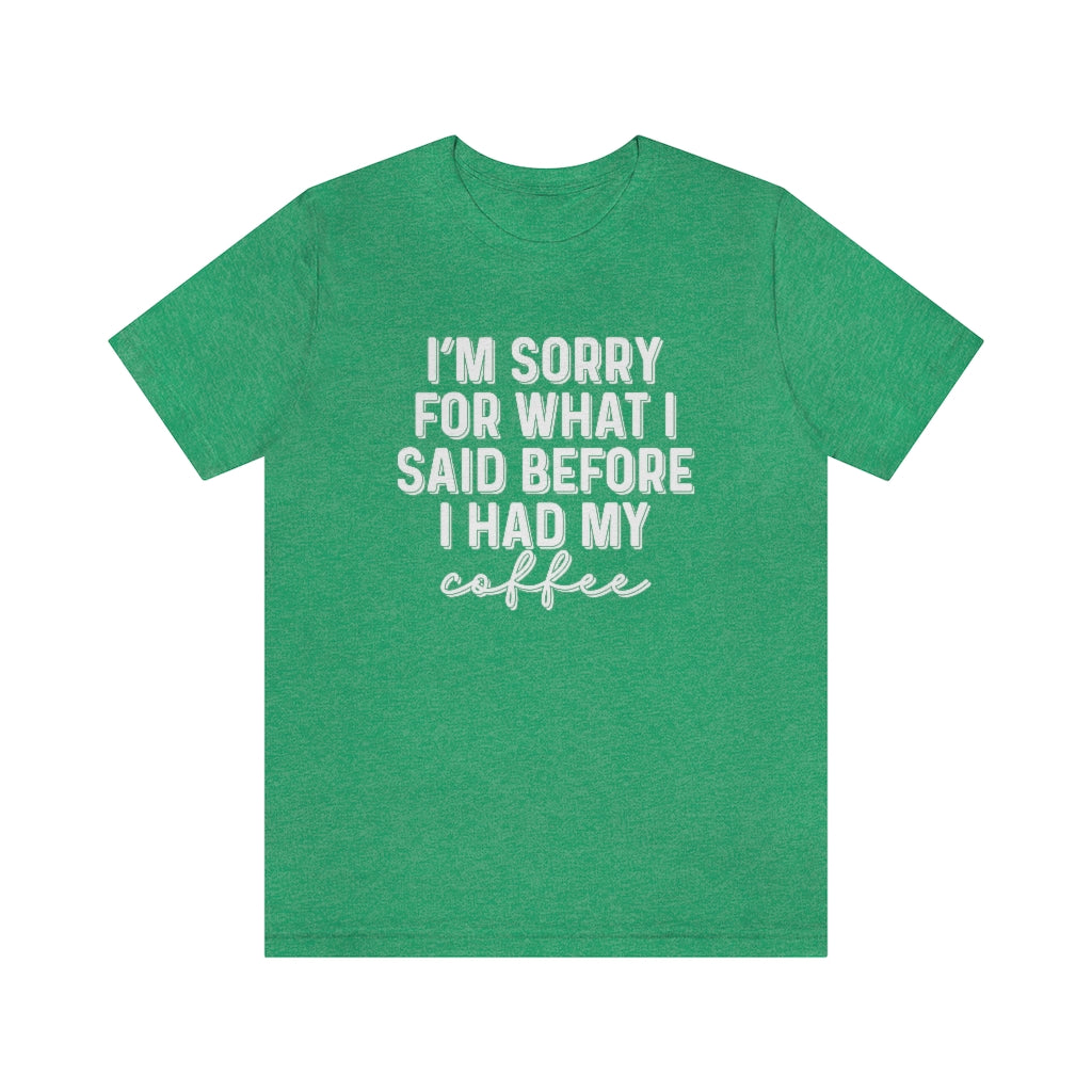 I'm Sorry For What I Said Before I Had My Coffee Funny Graphic T-Shirt