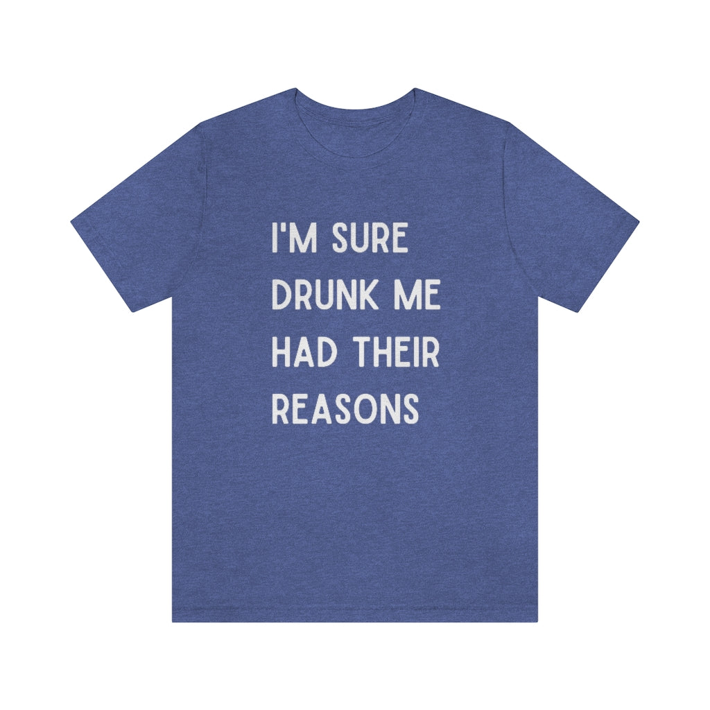 I'm Sure Drunk Me Had Their Reasons Graphic T-Shirt