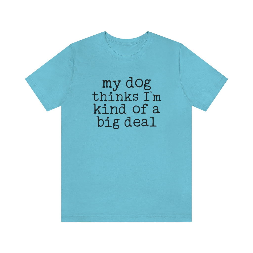 My Dog Thinks I'm A Big Deal Graphic T-Shirt