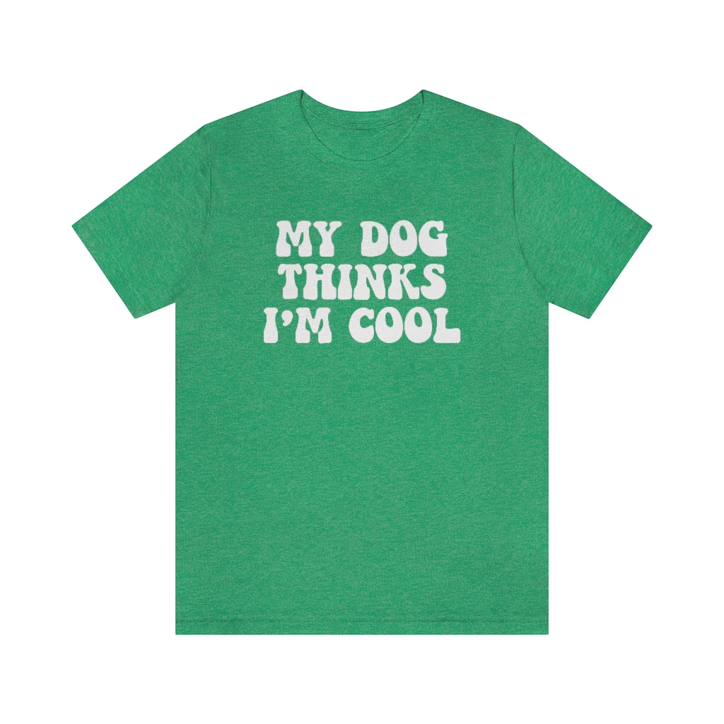 My Dog Thinks I'm Cool | Dog Lover Tee | Unisex Super Soft Premium Graphic T-Shirt