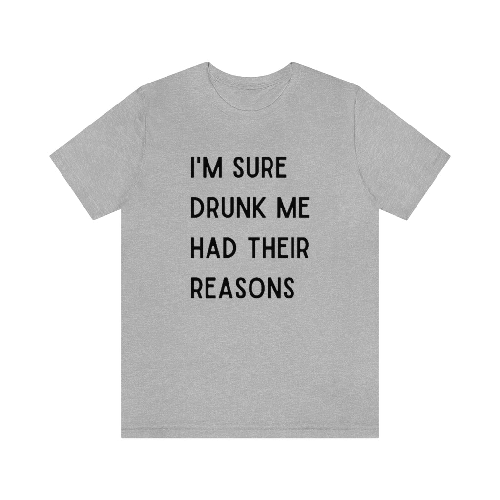 I'm Sure Drunk Me Had Their Reasons Graphic T-Shirt