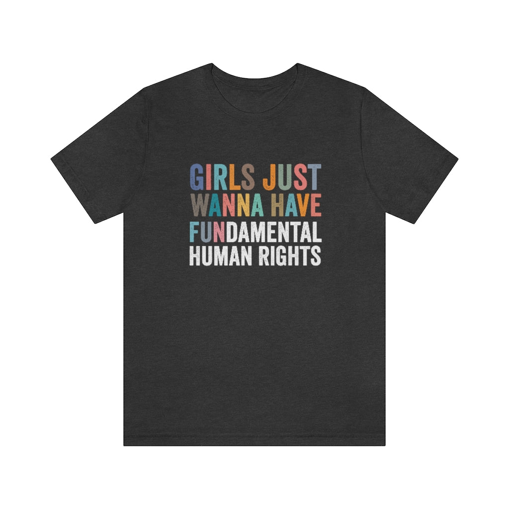 Girls Just Wanna Have Fun Fundamental Human Rights Shirt | Unisex Super Soft Premium Graphic T-Shirt