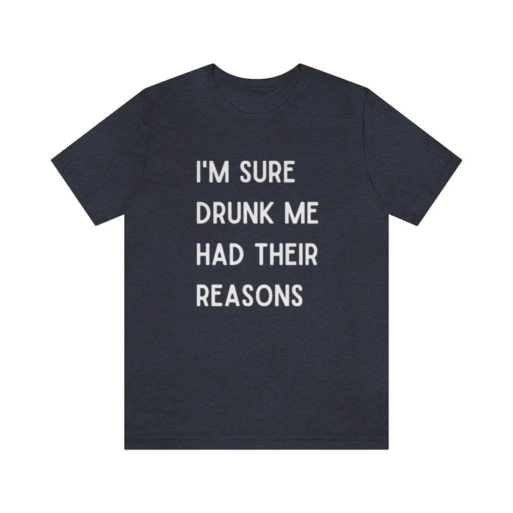 I'm Sure Drunk Me Had Their Reasons Graphic T-Shirt