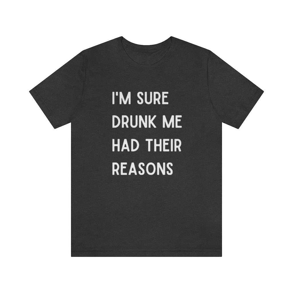 I'm Sure Drunk Me Had Their Reasons Graphic T-Shirt